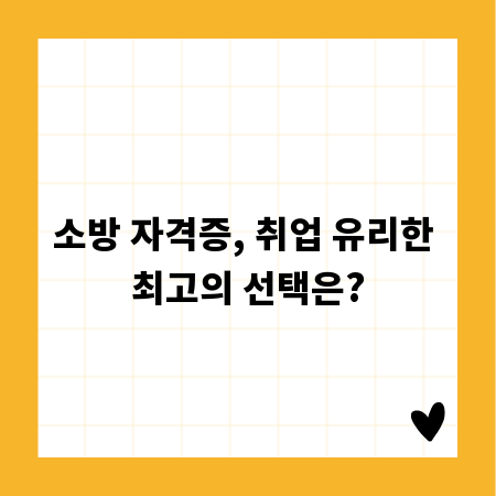 소방 자격증, 취업 유리한 최고의 선택은?
