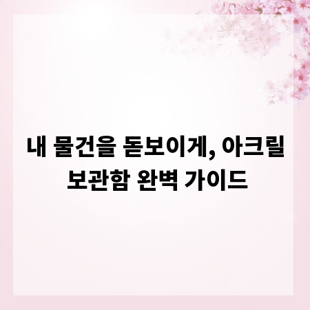 내 물건을 돋보이게, 아크릴 보관함 완벽 가이드