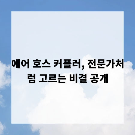 에어 호스 커플러, 전문가처럼 고르는 비결 공개