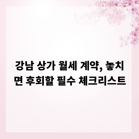 강남 상가 월세 계약, 놓치면 후회할 필수 체크리스트