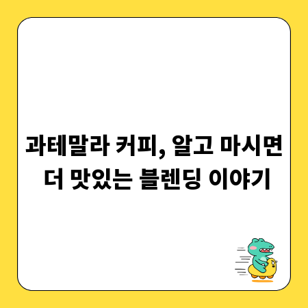 과테말라 커피, 알고 마시면 더 맛있는 블렌딩 이야기