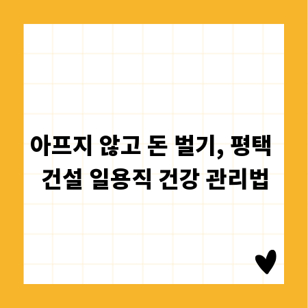 아프지 않고 돈 벌기, 평택 건설 일용직 건강 관리법