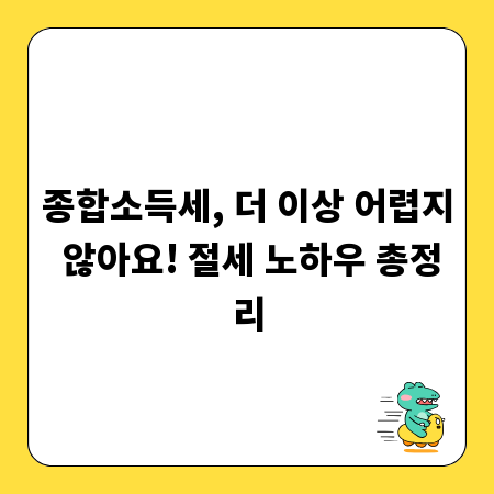 종합소득세, 더 이상 어렵지 않아요! 절세 노하우 총정리