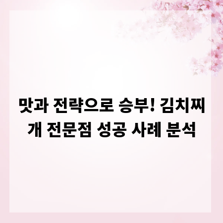 맛과 전략으로 승부! 김치찌개 전문점 성공 사례 분석