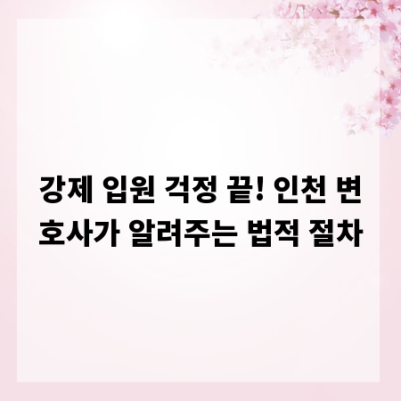 강제 입원 걱정 끝! 인천 변호사가 알려주는 법적 절차