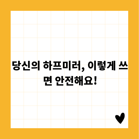 당신의 하프미러, 이렇게 쓰면 안전해요!