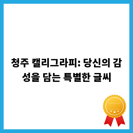청주 캘리그라피: 당신의 감성을 담는 특별한 글씨