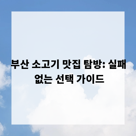 부산 소고기 맛집 탐방: 실패 없는 선택 가이드