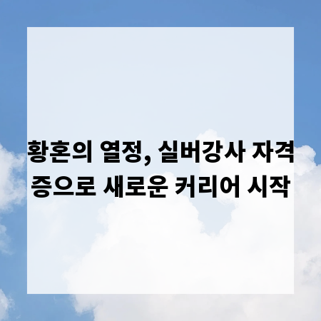 황혼의 열정, 실버강사 자격증으로 새로운 커리어 시작