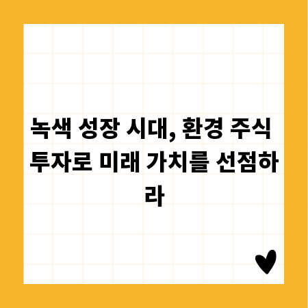 녹색 성장 시대, 환경 주식 투자로 미래 가치를 선점하라