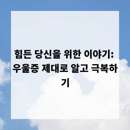 힘든 당신을 위한 이야기: 우울증 제대로 알고 극복하기