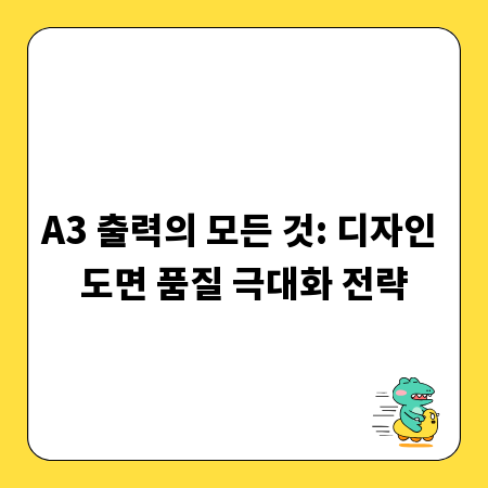 A3 출력의 모든 것: 디자인 도면 품질 극대화 전략