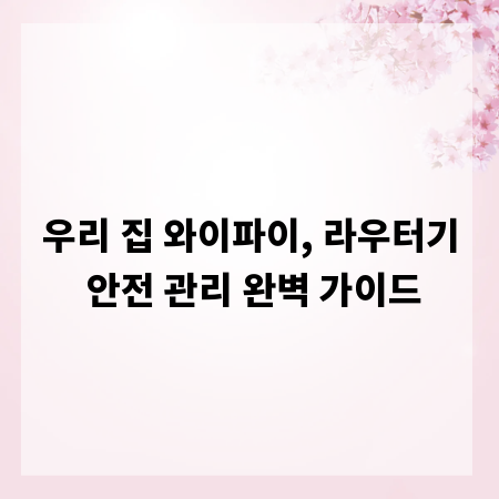 우리 집 와이파이, 라우터기 안전 관리 완벽 가이드
