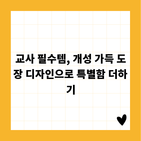 교사 필수템, 개성 가득 도장 디자인으로 특별함 더하기