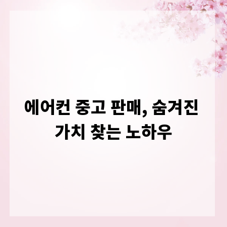 에어컨 중고 판매, 숨겨진 가치 찾는 노하우