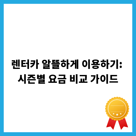 렌터카 알뜰하게 이용하기: 시즌별 요금 비교 가이드