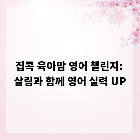 집콕 육아맘 영어 챌린지: 살림과 함께 영어 실력 UP