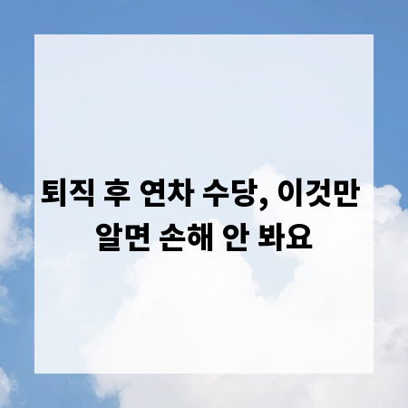 퇴직 후 연차 수당, 이것만 알면 손해 안 봐요