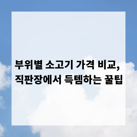 부위별 소고기 가격 비교, 직판장에서 득템하는 꿀팁