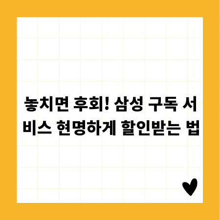 놓치면 후회! 삼성 구독 서비스 현명하게 할인받는 법