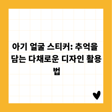 아기 얼굴 스티커: 추억을 담는 다채로운 디자인 활용법