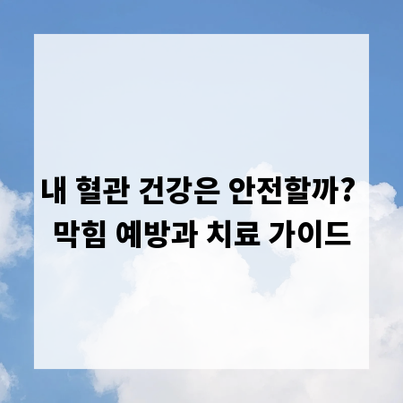 내 혈관 건강은 안전할까? 막힘 예방과 치료 가이드