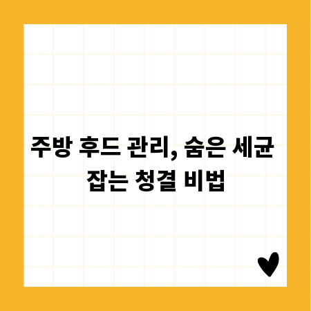 주방 후드 관리, 숨은 세균 잡는 청결 비법