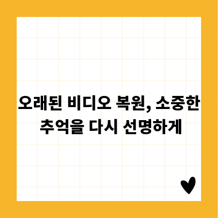 오래된 비디오 복원, 소중한 추억을 다시 선명하게