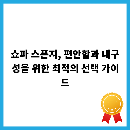 쇼파 스폰지, 편안함과 내구성을 위한 최적의 선택 가이드