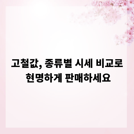 고철값, 종류별 시세 비교로 현명하게 판매하세요