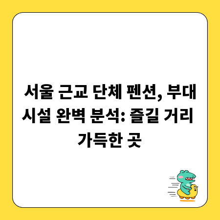 서울 근교 단체 펜션, 부대시설 완벽 분석: 즐길 거리 가득한 곳