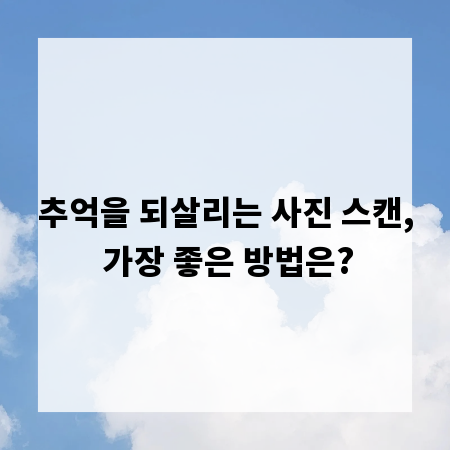 추억을 되살리는 사진 스캔, 가장 좋은 방법은?