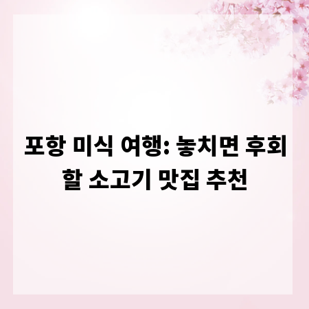 포항 미식 여행: 놓치면 후회할 소고기 맛집 추천
