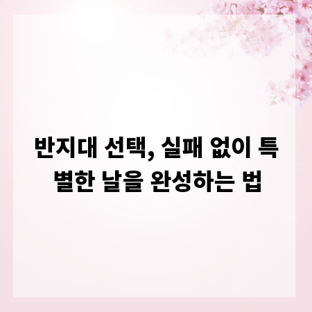 반지대 선택, 실패 없이 특별한 날을 완성하는 법