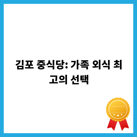 김포 중식당: 가족 외식 최고의 선택