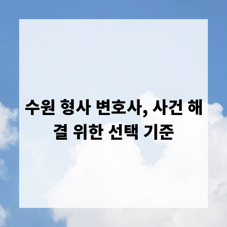 수원 형사 변호사, 사건 해결 위한 선택 기준