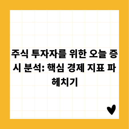주식 투자자를 위한 오늘 증시 분석: 핵심 경제 지표 파헤치기