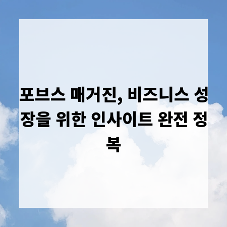 포브스 매거진, 비즈니스 성장을 위한 인사이트 완전 정복