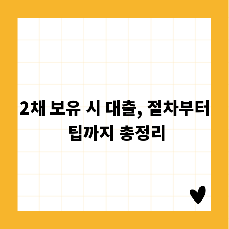 2채 보유 시 대출, 절차부터 팁까지 총정리