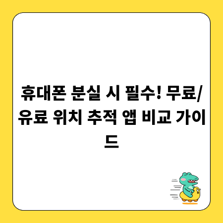 휴대폰 분실 시 필수! 무료/유료 위치 추적 앱 비교 가이드