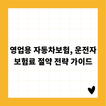 영업용 자동차보험, 운전자보험료 절약 전략 가이드