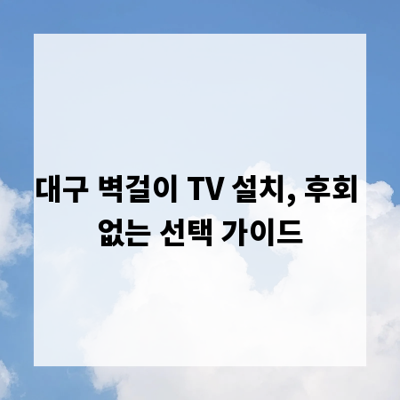 대구 벽걸이 TV 설치, 후회 없는 선택 가이드