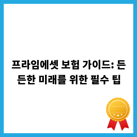 프라임에셋 보험 가이드: 든든한 미래를 위한 필수 팁