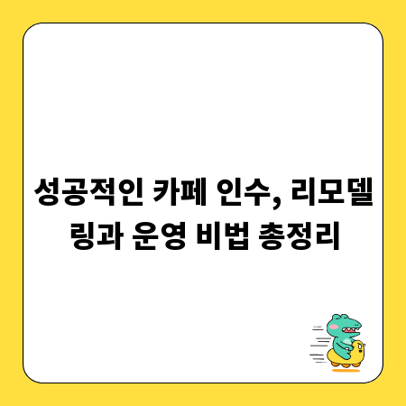 성공적인 카페 인수, 리모델링과 운영 비법 총정리