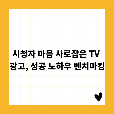 시청자 마음 사로잡은 TV 광고, 성공 노하우 벤치마킹