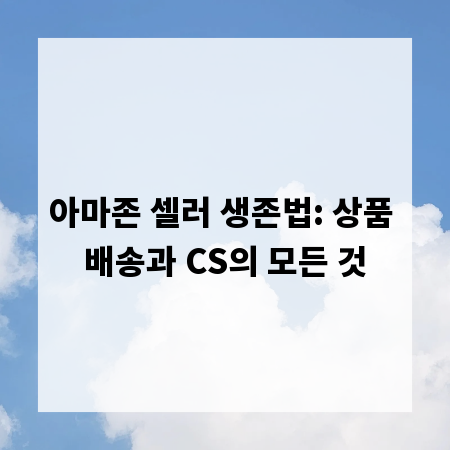 아마존 셀러 생존법: 상품 배송과 CS의 모든 것