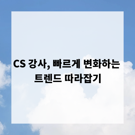 CS 강사, 빠르게 변화하는 트렌드 따라잡기