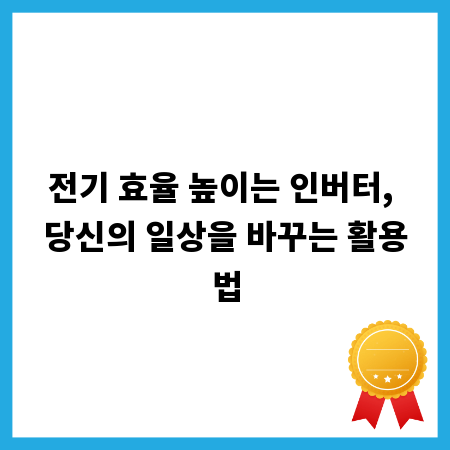 전기 효율 높이는 인버터, 당신의 일상을 바꾸는 활용법