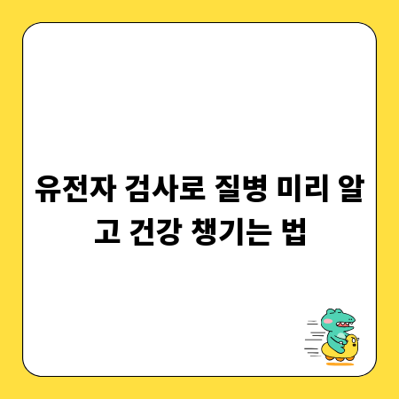 유전자 검사로 질병 미리 알고 건강 챙기는 법