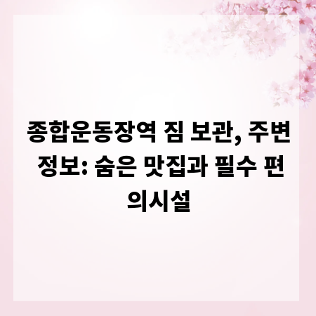종합운동장역 짐 보관, 주변 정보: 숨은 맛집과 필수 편의시설